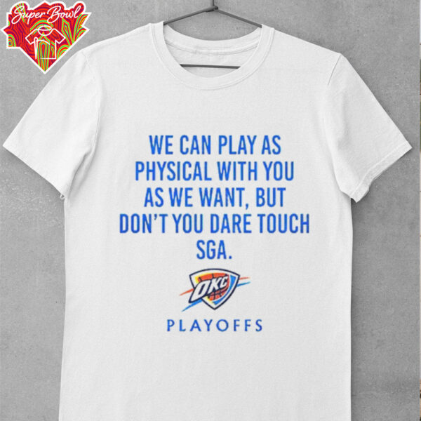 We Can Play As Physical With You As We Want OKC Playoffs Shirt