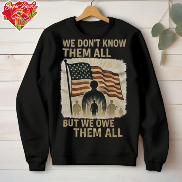 We don’t know them all but we owe them all shirt