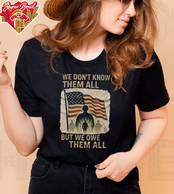 We don’t know them all but we owe them all shirt