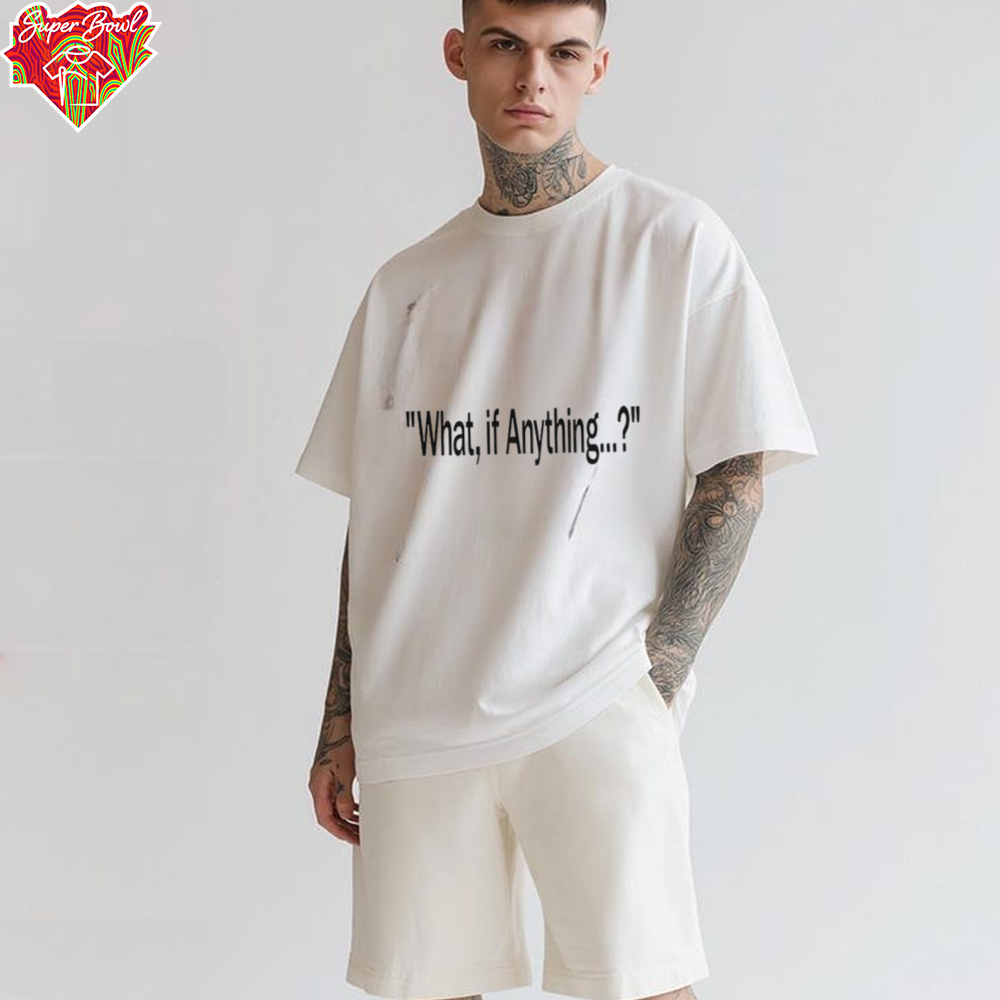 What if anything shirt What if anything shirt